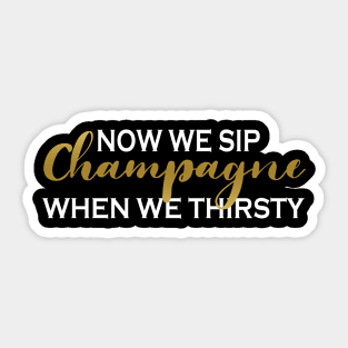 Now We Sip Champagne Sticker